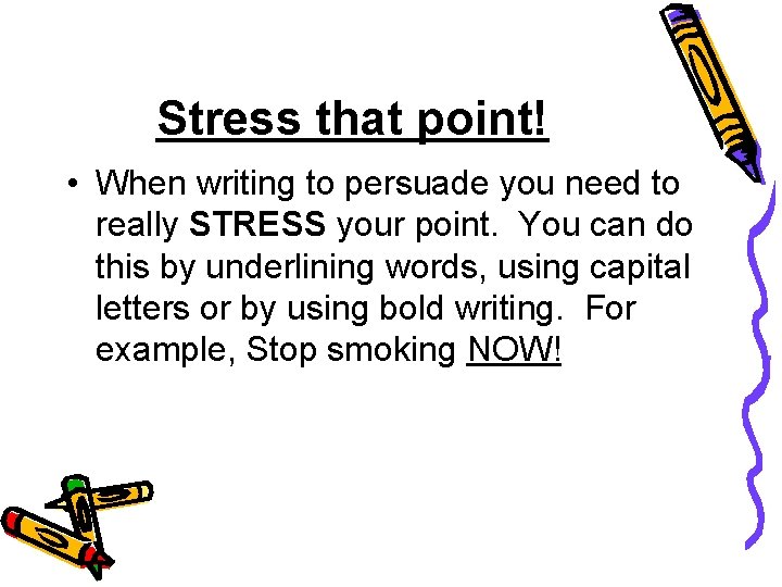 Stress that point! • When writing to persuade you need to really STRESS your