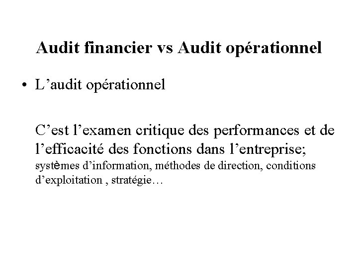 Audit financier vs Audit opérationnel • L’audit opérationnel C’est l’examen critique des performances et