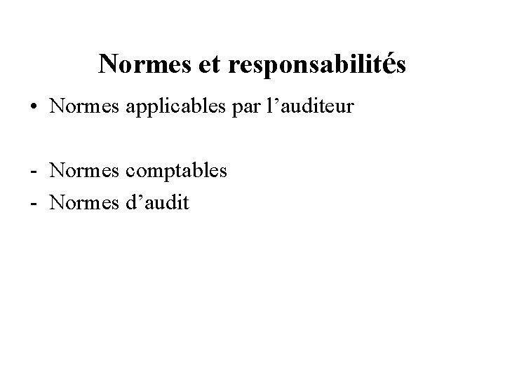 Normes et responsabilités • Normes applicables par l’auditeur - Normes comptables - Normes d’audit