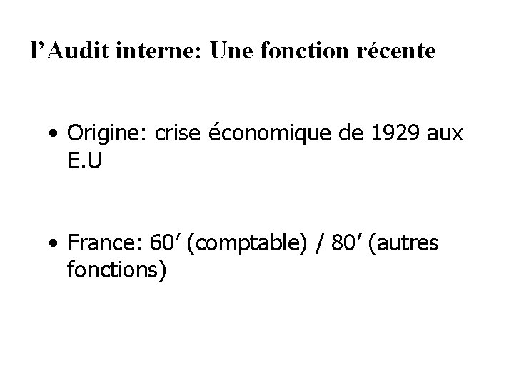 l’Audit interne: Une fonction récente • Origine: crise économique de 1929 aux E. U