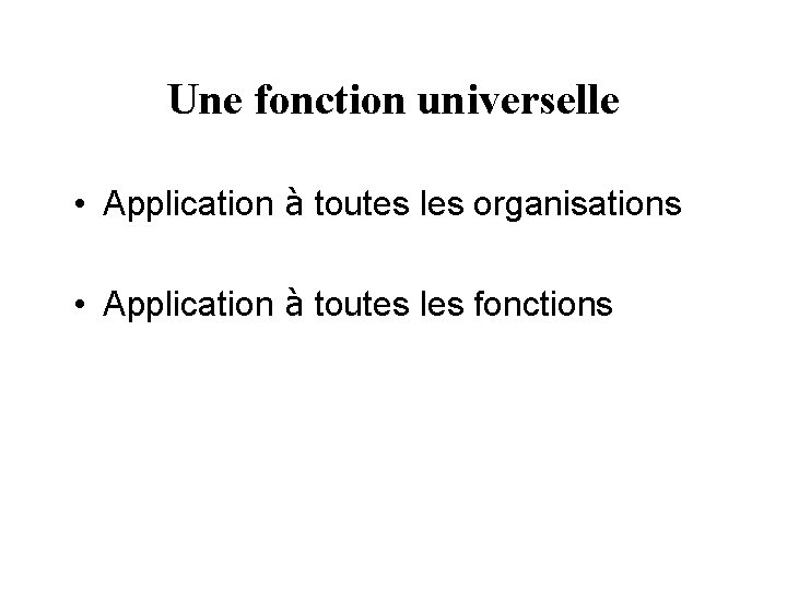 Une fonction universelle • Application à toutes les organisations • Application à toutes les