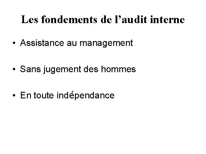 Les fondements de l’audit interne • Assistance au management • Sans jugement des hommes