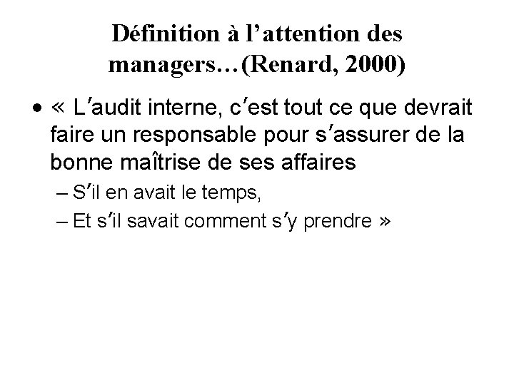 Définition à l’attention des managers…(Renard, 2000) • « L’audit interne, c’est tout ce que