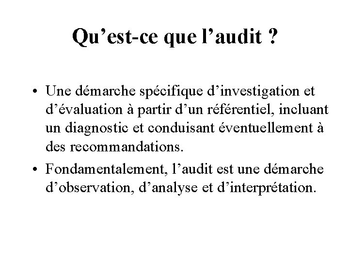 Qu’est-ce que l’audit ? • Une démarche spécifique d’investigation et d’évaluation à partir d’un
