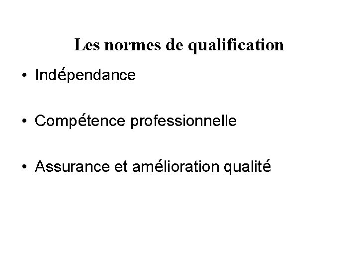 Les normes de qualification • Indépendance • Compétence professionnelle • Assurance et amélioration qualité