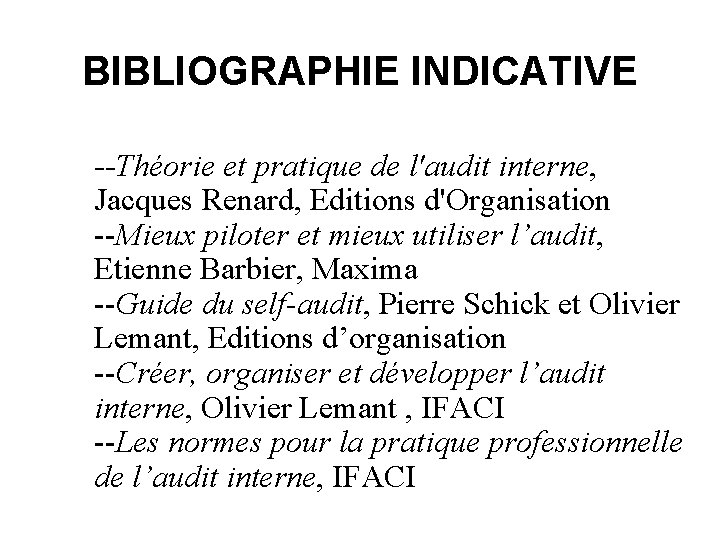 BIBLIOGRAPHIE INDICATIVE --Théorie et pratique de l'audit interne, Jacques Renard, Editions d'Organisation --Mieux piloter