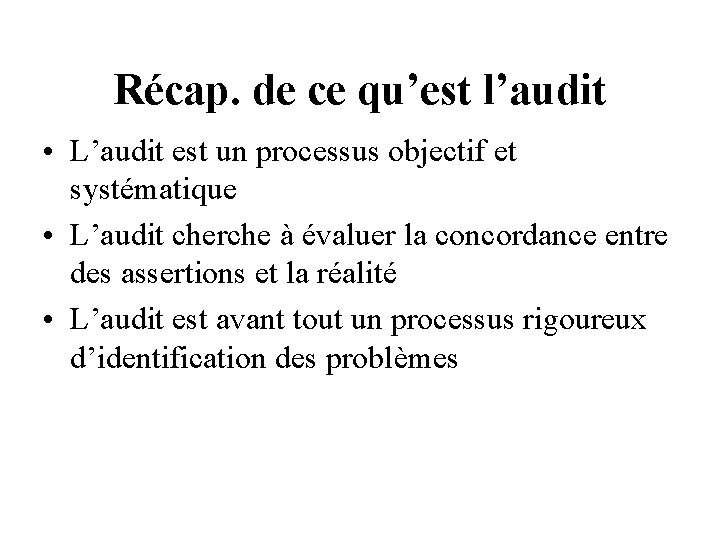 Récap. de ce qu’est l’audit • L’audit est un processus objectif et systématique •