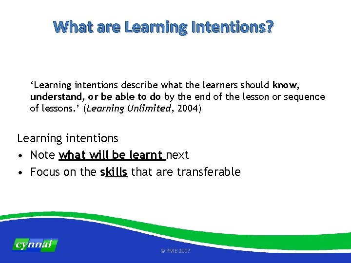 What are Learning Intentions? ‘Learning intentions describe what the learners should know, understand, or