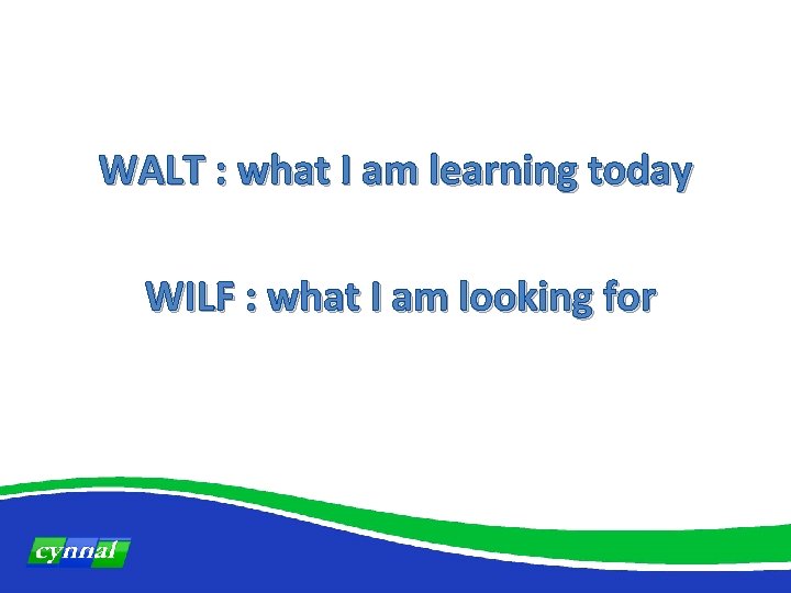 WALT : what I am learning today WILF : what I am looking for