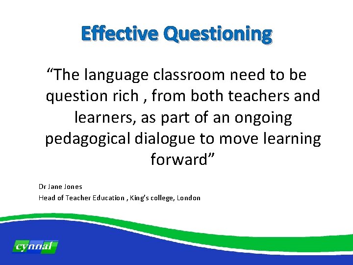 Effective Questioning “The language classroom need to be question rich , from both teachers