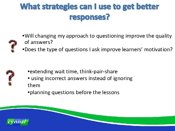 What strategies can I use to get better responses? • Will changing my approach