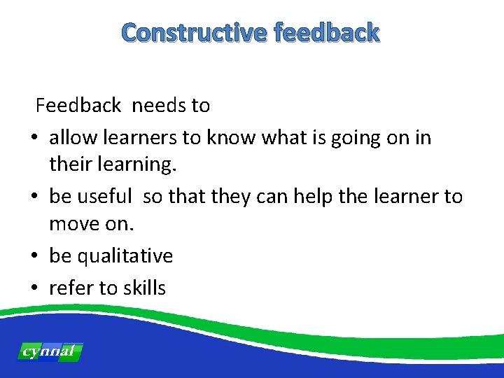 Constructive feedback Feedback needs to • allow learners to know what is going on
