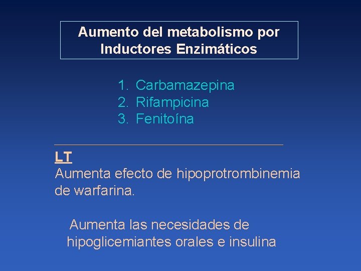 Aumento del metabolismo por Inductores Enzimáticos 1. Carbamazepina 2. Rifampicina 3. Fenitoína LT Aumenta
