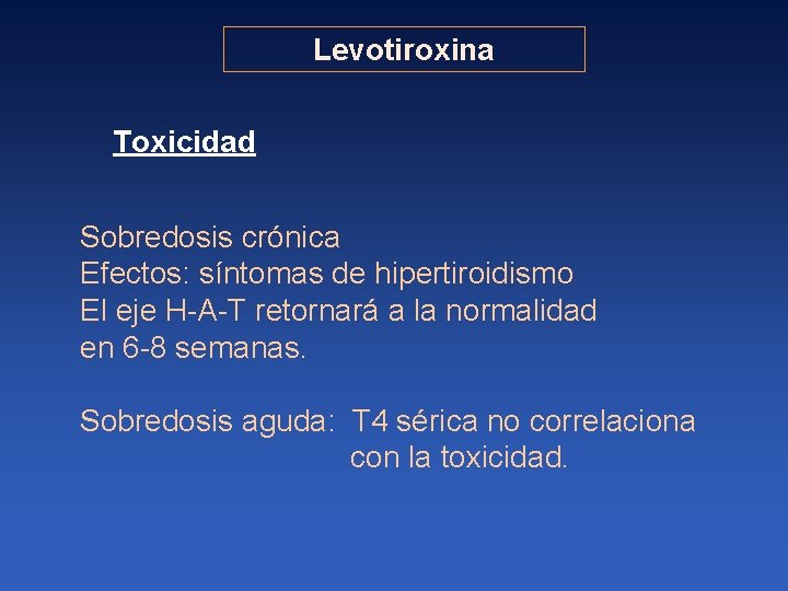 Levotiroxina Toxicidad Sobredosis crónica Efectos: síntomas de hipertiroidismo El eje H-A-T retornará a la