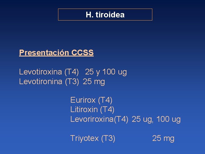 H. tiroidea Presentación CCSS Levotiroxina (T 4) 25 y 100 ug Levotironina (T 3)