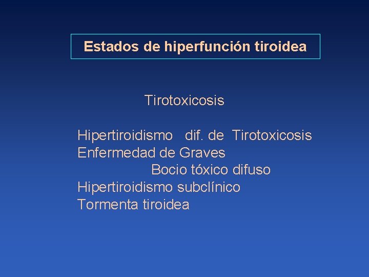 Estados de hiperfunción tiroidea Tirotoxicosis Hipertiroidismo dif. de Tirotoxicosis Enfermedad de Graves Bocio tóxico