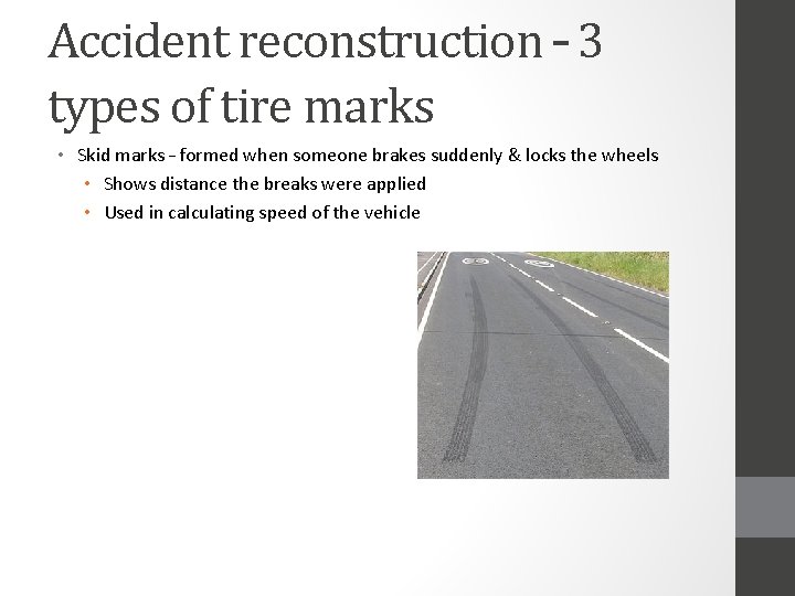 Accident reconstruction – 3 types of tire marks • Skid marks – formed when