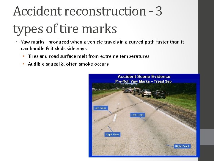 Accident reconstruction – 3 types of tire marks • Yaw marks – produced when