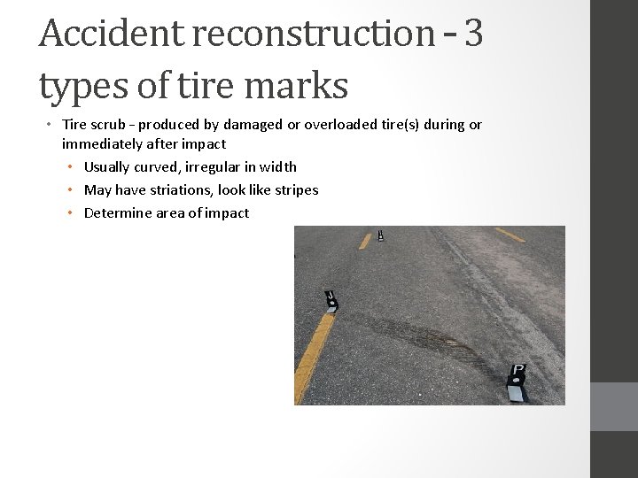 Accident reconstruction – 3 types of tire marks • Tire scrub – produced by