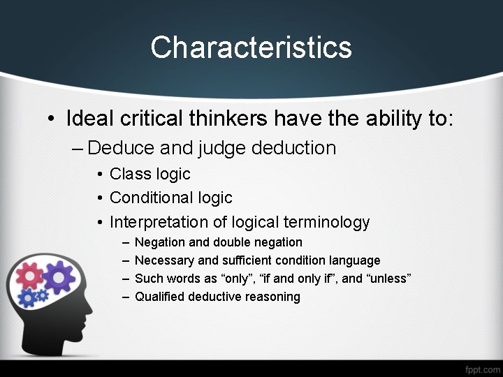 Characteristics • Ideal critical thinkers have the ability to: – Deduce and judge deduction