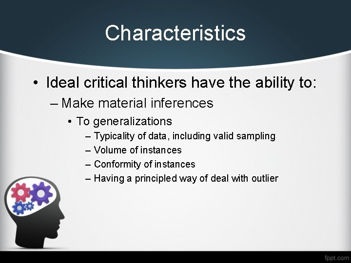 Characteristics • Ideal critical thinkers have the ability to: – Make material inferences •