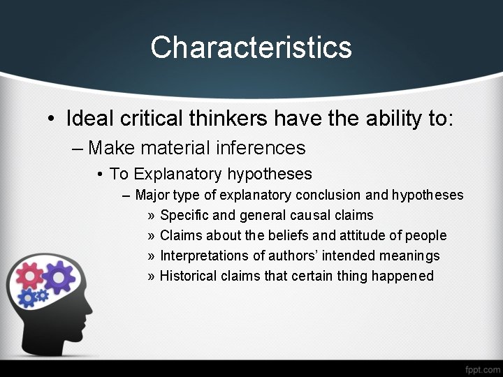 Characteristics • Ideal critical thinkers have the ability to: – Make material inferences •
