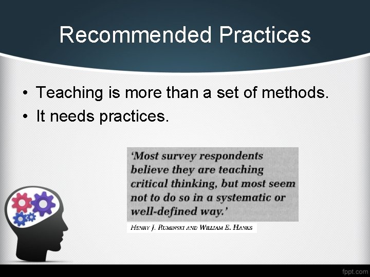 Recommended Practices • Teaching is more than a set of methods. • It needs