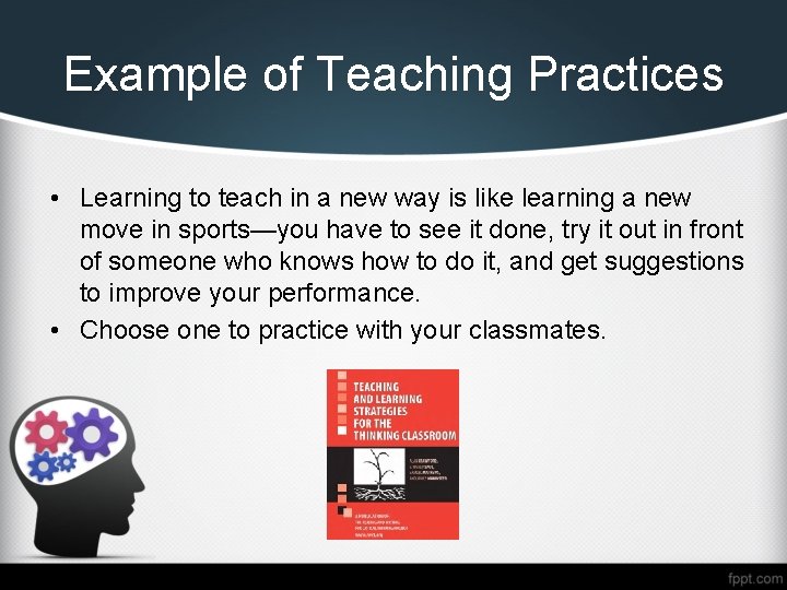 Example of Teaching Practices • Learning to teach in a new way is like