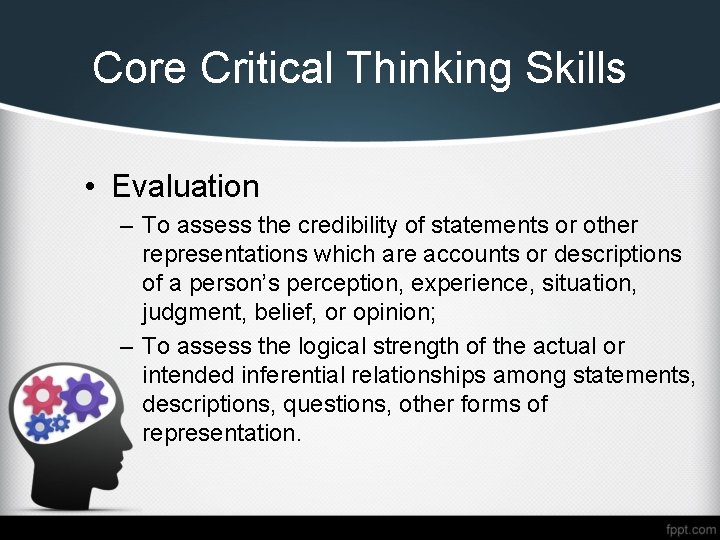 Core Critical Thinking Skills • Evaluation – To assess the credibility of statements or