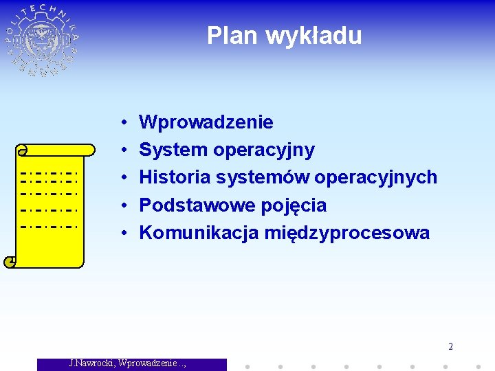 Plan wykładu • • • Wprowadzenie System operacyjny Historia systemów operacyjnych Podstawowe pojęcia Komunikacja