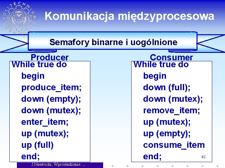 Komunikacja międzyprocesowa Semafory binarne i uogólnione Producer While true do begin produce_item; down (empty);