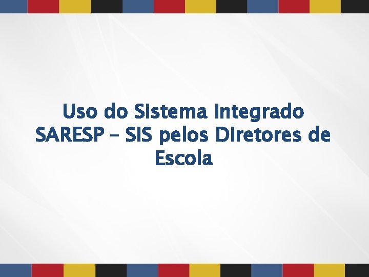 Uso do Sistema Integrado SARESP – SIS pelos Diretores de Escola 