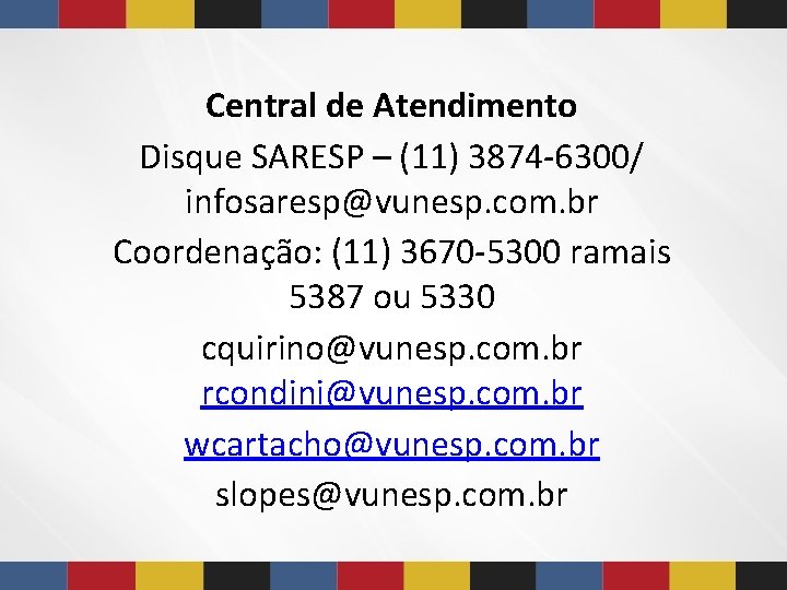 Central de Atendimento Disque SARESP – (11) 3874 -6300/ infosaresp@vunesp. com. br Coordenação: (11)
