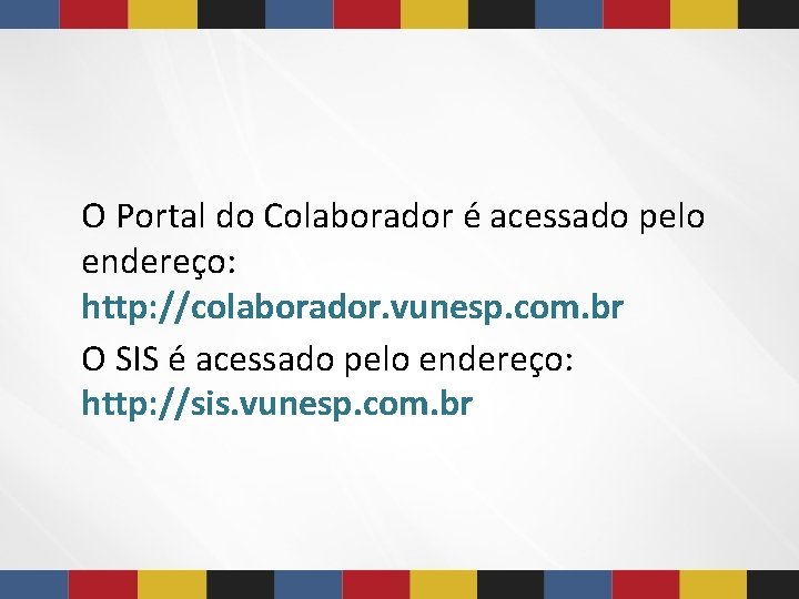 O Portal do Colaborador é acessado pelo endereço: http: //colaborador. vunesp. com. br O