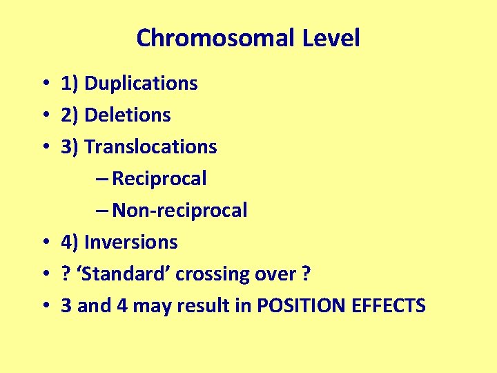 Chromosomal Level • 1) Duplications • 2) Deletions • 3) Translocations – Reciprocal –