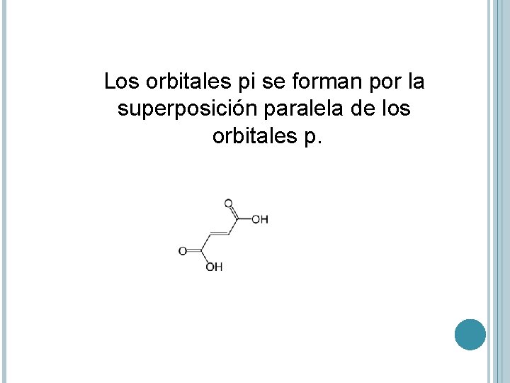 Los orbitales pi se forman por la superposición paralela de los orbitales p. 