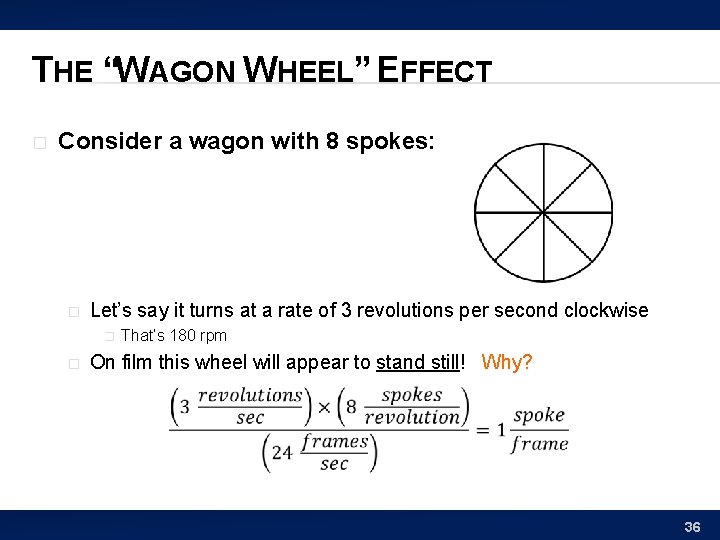 THE “WAGON WHEEL” EFFECT � Consider a wagon with 8 spokes: � Let’s say