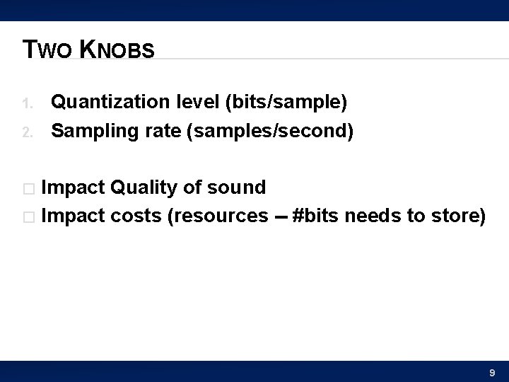 TWO KNOBS 1. 2. Quantization level (bits/sample) Sampling rate (samples/second) Impact Quality of sound