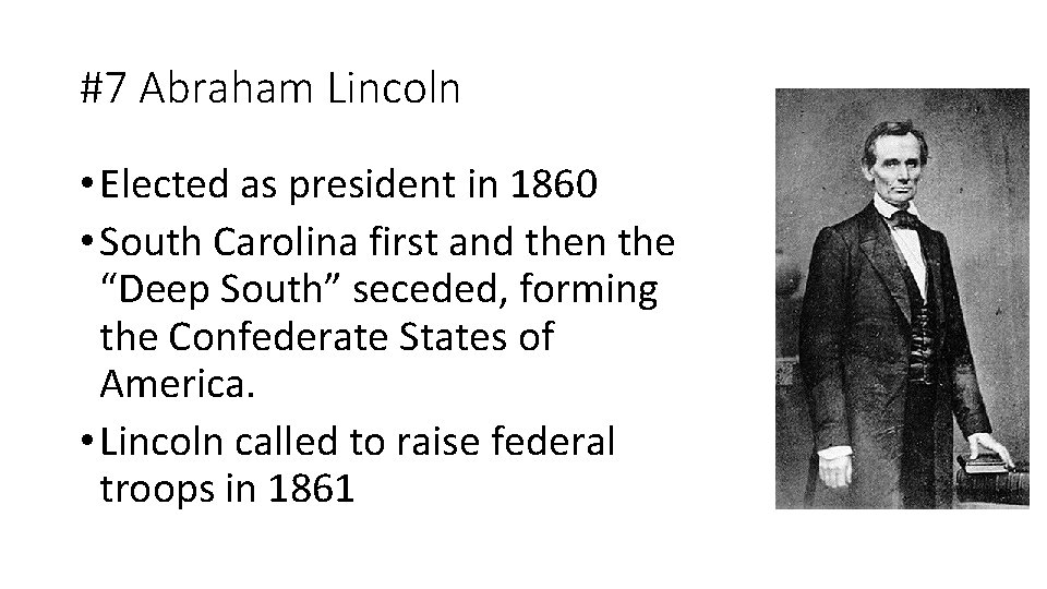 #7 Abraham Lincoln • Elected as president in 1860 • South Carolina first and