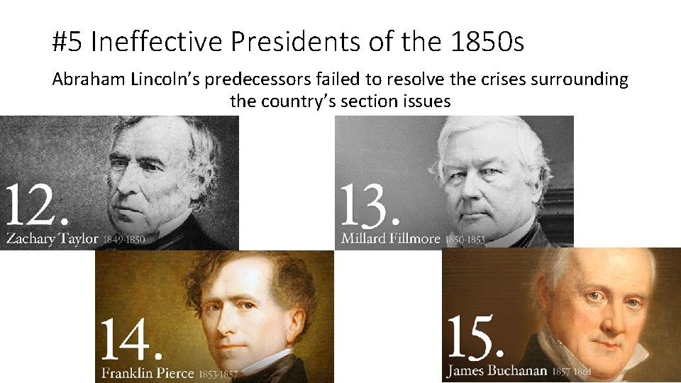 #5 Ineffective Presidents of the 1850 s Abraham Lincoln’s predecessors failed to resolve the