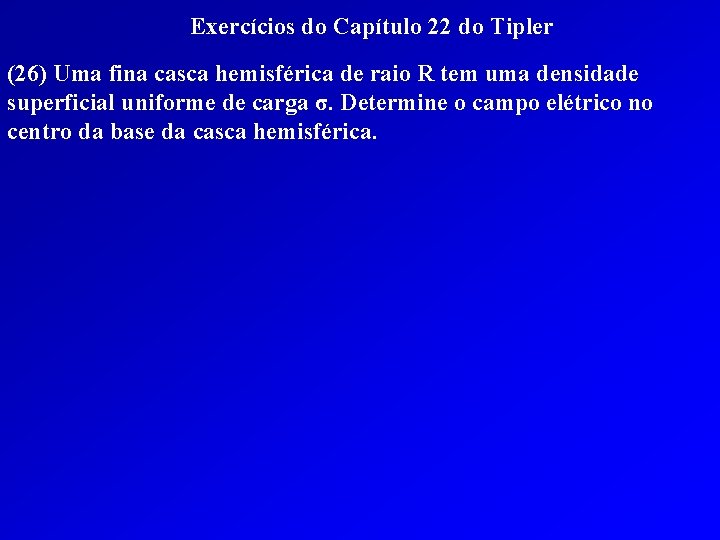 Exercícios do Capítulo 22 do Tipler (26) Uma fina casca hemisférica de raio R