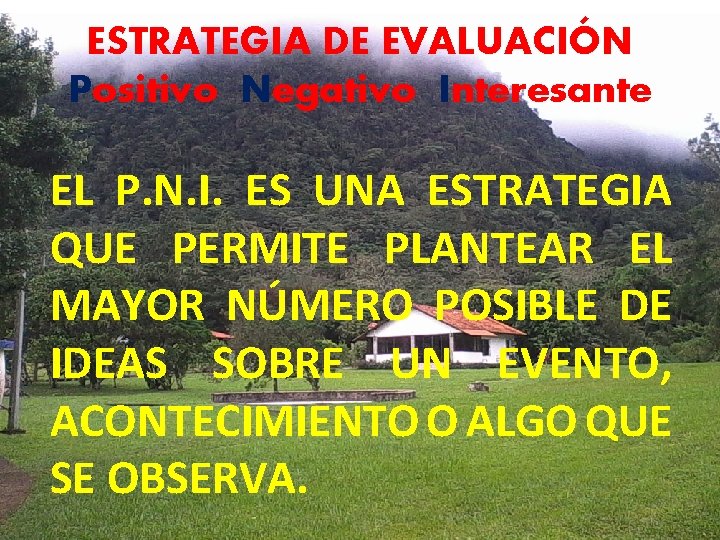 ESTRATEGIA DE EVALUACIÓN Positivo Negativo Interesante EL P. N. I. ES UNA ESTRATEGIA QUE