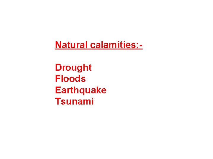 Natural calamities: Drought Floods Earthquake Tsunami 