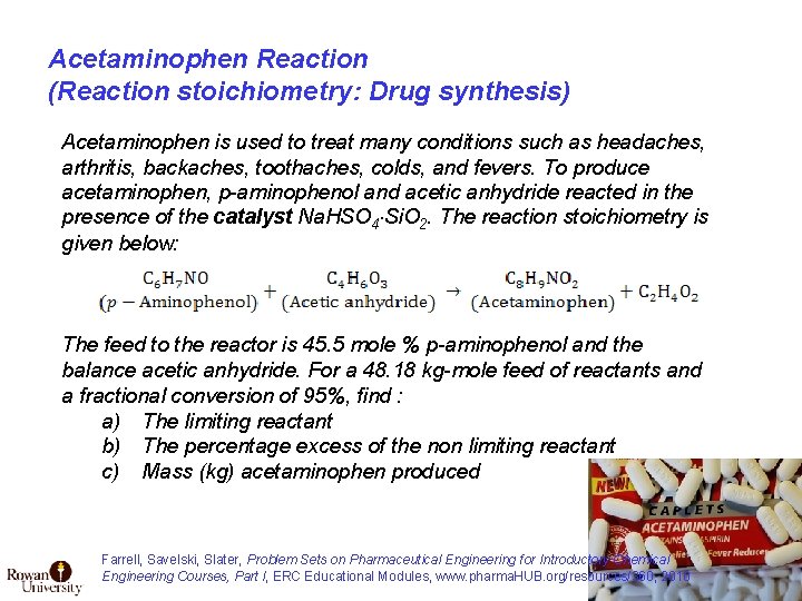 Acetaminophen Reaction (Reaction stoichiometry: Drug synthesis) Acetaminophen is used to treat many conditions such