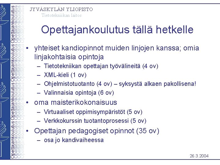 JYVÄSKYLÄN YLIOPISTO Tietotekniikan laitos Opettajankoulutus tällä hetkelle • yhteiset kandiopinnot muiden linjojen kanssa; omia