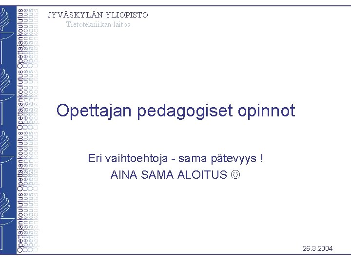 JYVÄSKYLÄN YLIOPISTO Tietotekniikan laitos Opettajan pedagogiset opinnot Eri vaihtoehtoja - sama pätevyys ! AINA