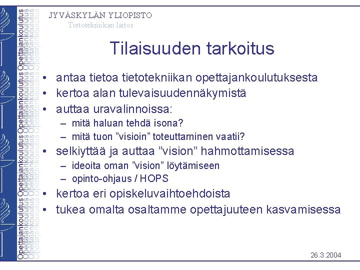 JYVÄSKYLÄN YLIOPISTO Tietotekniikan laitos Tilaisuuden tarkoitus • antaa tietotekniikan opettajankoulutuksesta • kertoa alan tulevaisuudennäkymistä