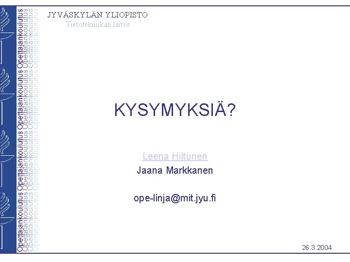 JYVÄSKYLÄN YLIOPISTO Tietotekniikan laitos KYSYMYKSIÄ? Leena Hiltunen Jaana Markkanen ope-linja@mit. jyu. fi 26. 3.