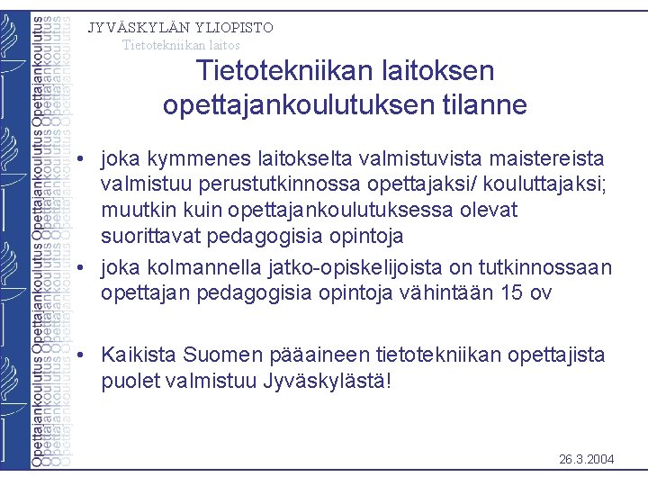 JYVÄSKYLÄN YLIOPISTO Tietotekniikan laitos Tietotekniikan laitoksen opettajankoulutuksen tilanne • joka kymmenes laitokselta valmistuvista maistereista