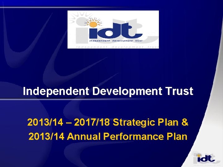 Independent Development Trust 2013/14 – 2017/18 Strategic Plan & 2013/14 Annual Performance Plan 